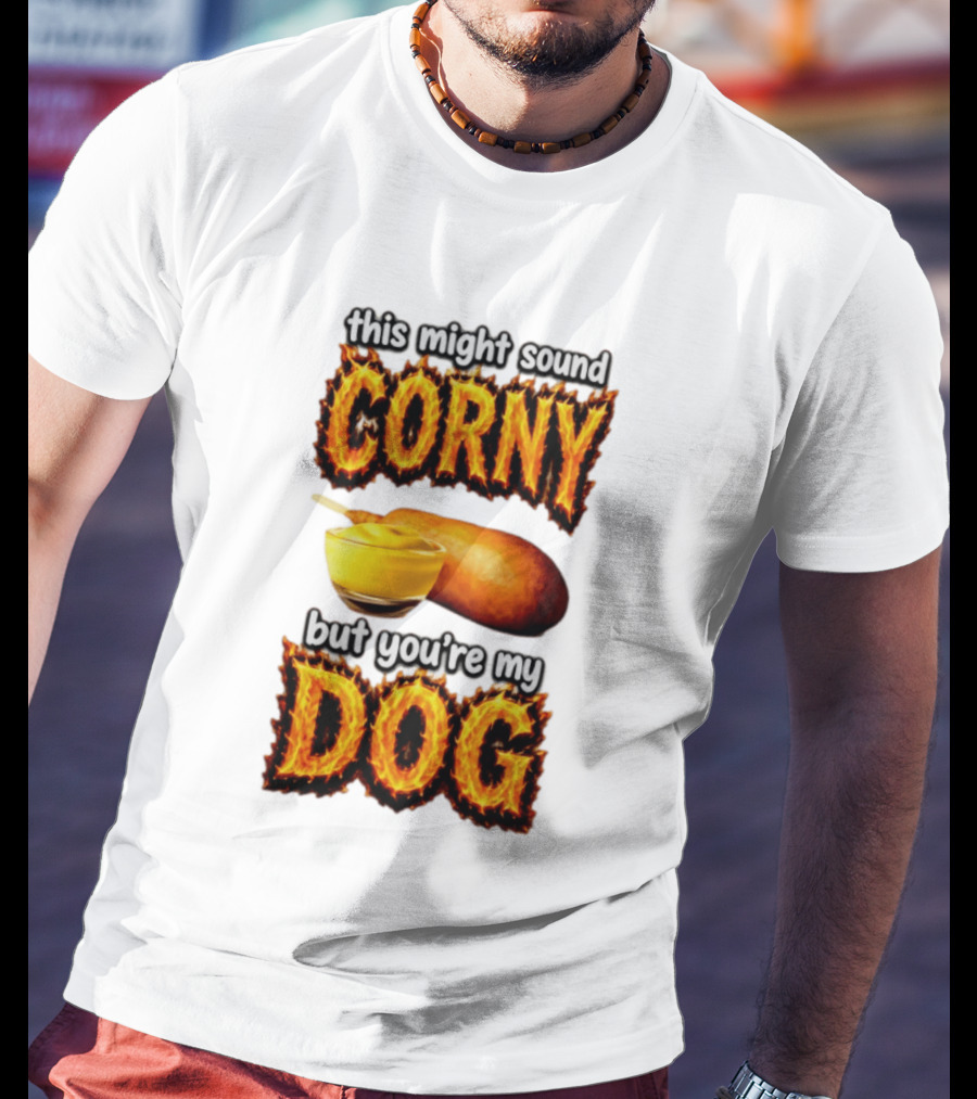 This Might Sound Corny But You're My Dog Cornbread Mustard T-Shirt