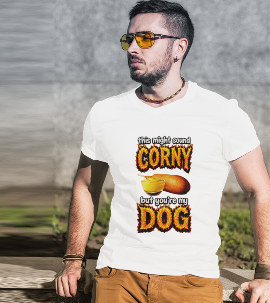 This Might Sound Corny But You're My Dog Cornbread Mustard T-Shirt