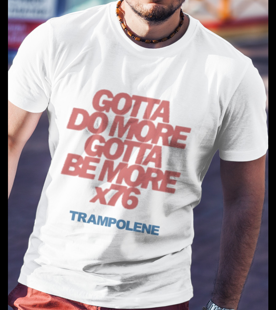 Trampolene Gotta Do More Gotta Be More X76 Motivational T-Shirt
