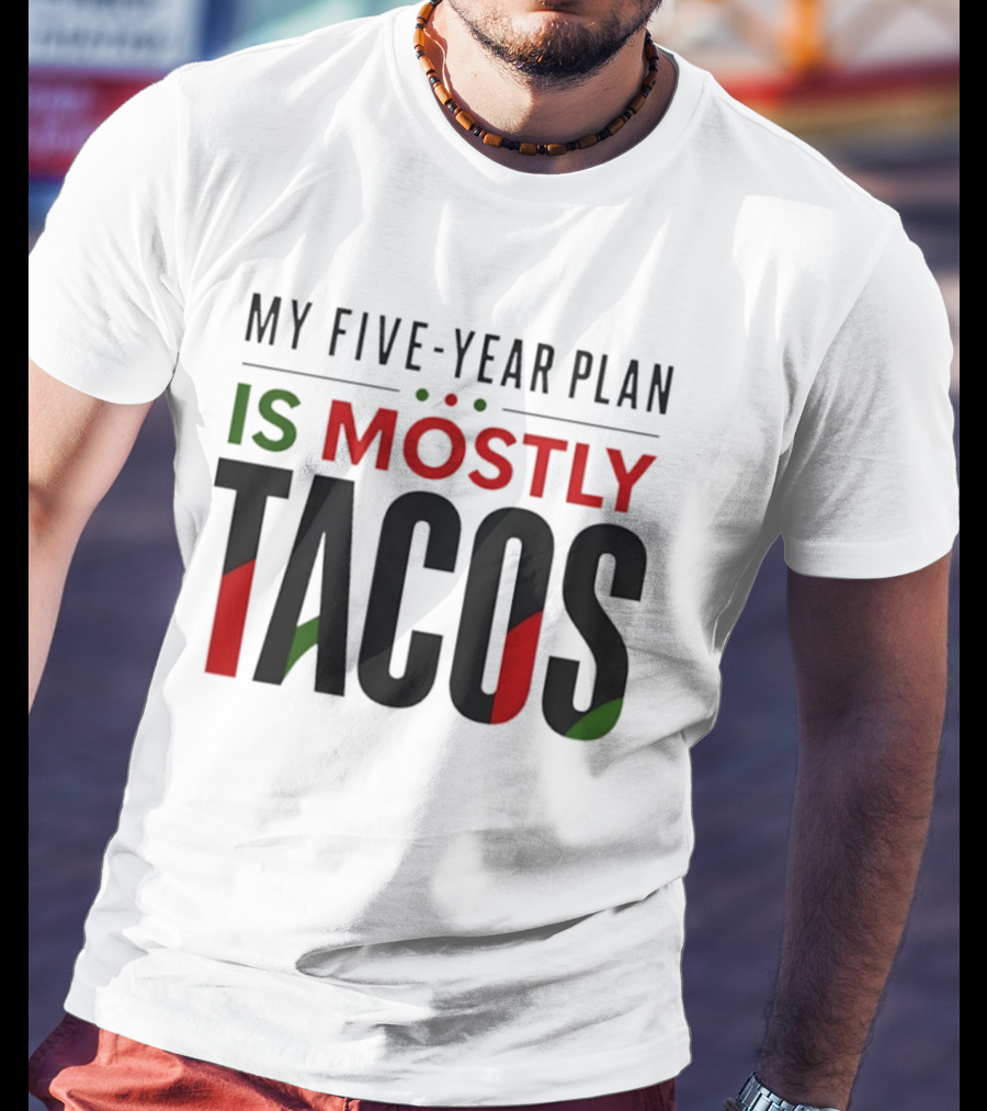 My Five Year Plan Is Mostly Tacos Fiesta Style Humor T-Shirt