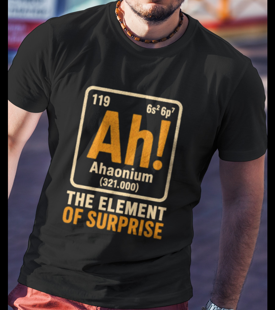 Ahaonium 119 Ah The Element Of Surprise Periodic Table 321.000 T-Shirt
