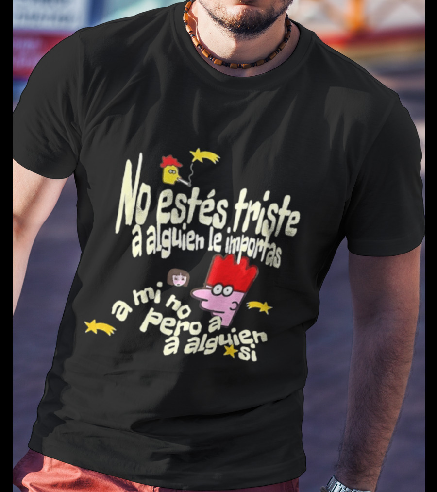 No Estés Triste A Alguien Le Importas Tropical Death A Mí No Pero A Alguien Sí T-Shirt