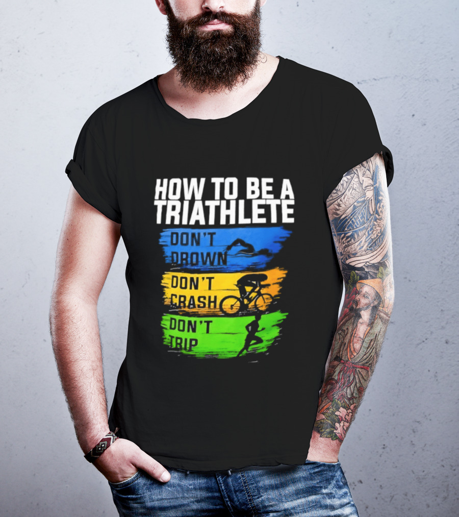 How To Be A Triathlete Don't Drown Don't Crash Don't Trip T-Shirt