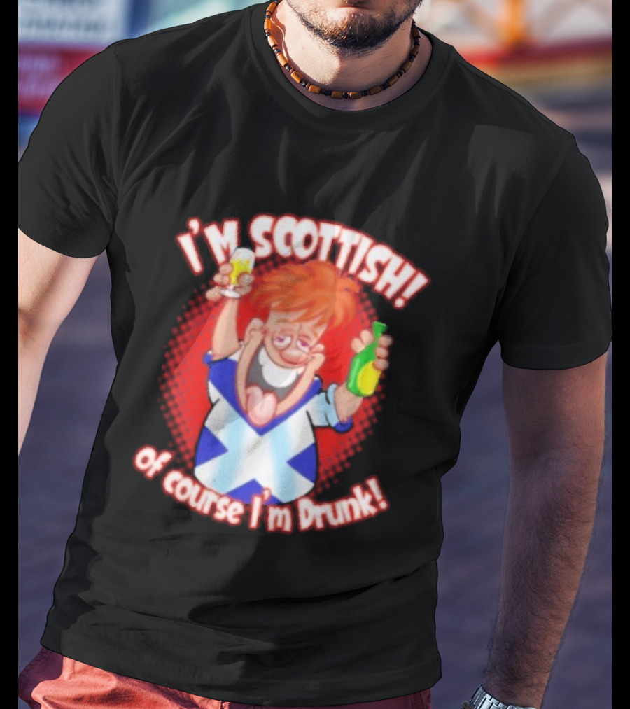 I'm Scottish Of Course I'm Drunk Funny Drinking Scotland T-Shirt