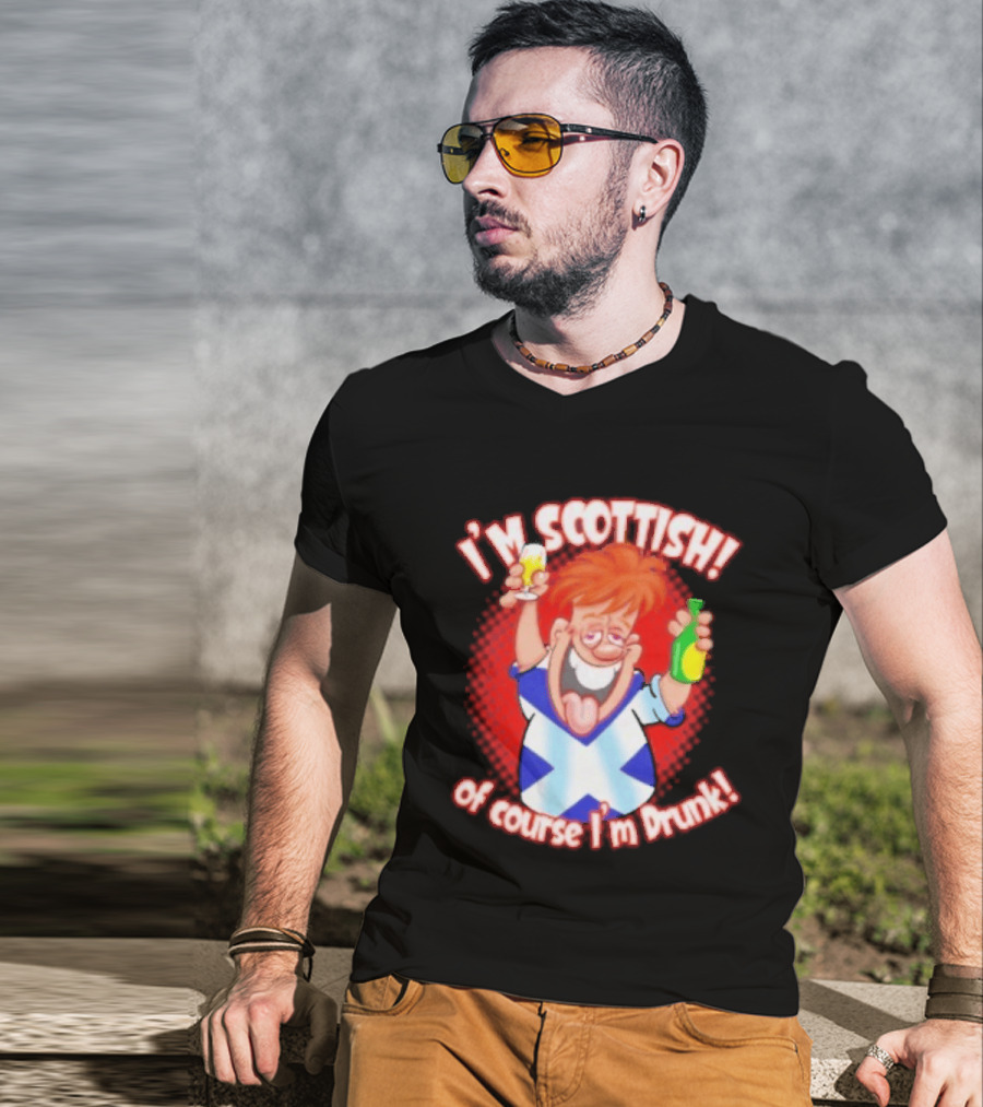 I'm Scottish Of Course I'm Drunk Funny Drinking Scotland T-Shirt