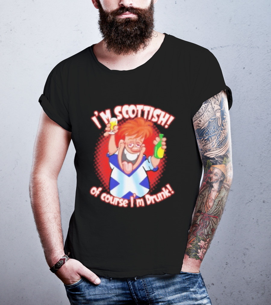 I'm Scottish Of Course I'm Drunk Funny Drinking Scotland T-Shirt