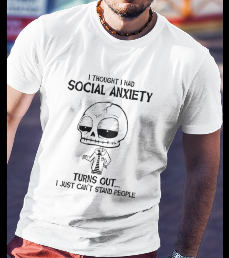 Social Anxiety Turns Out I Just Can't Stand People Skeleton T-Shirt