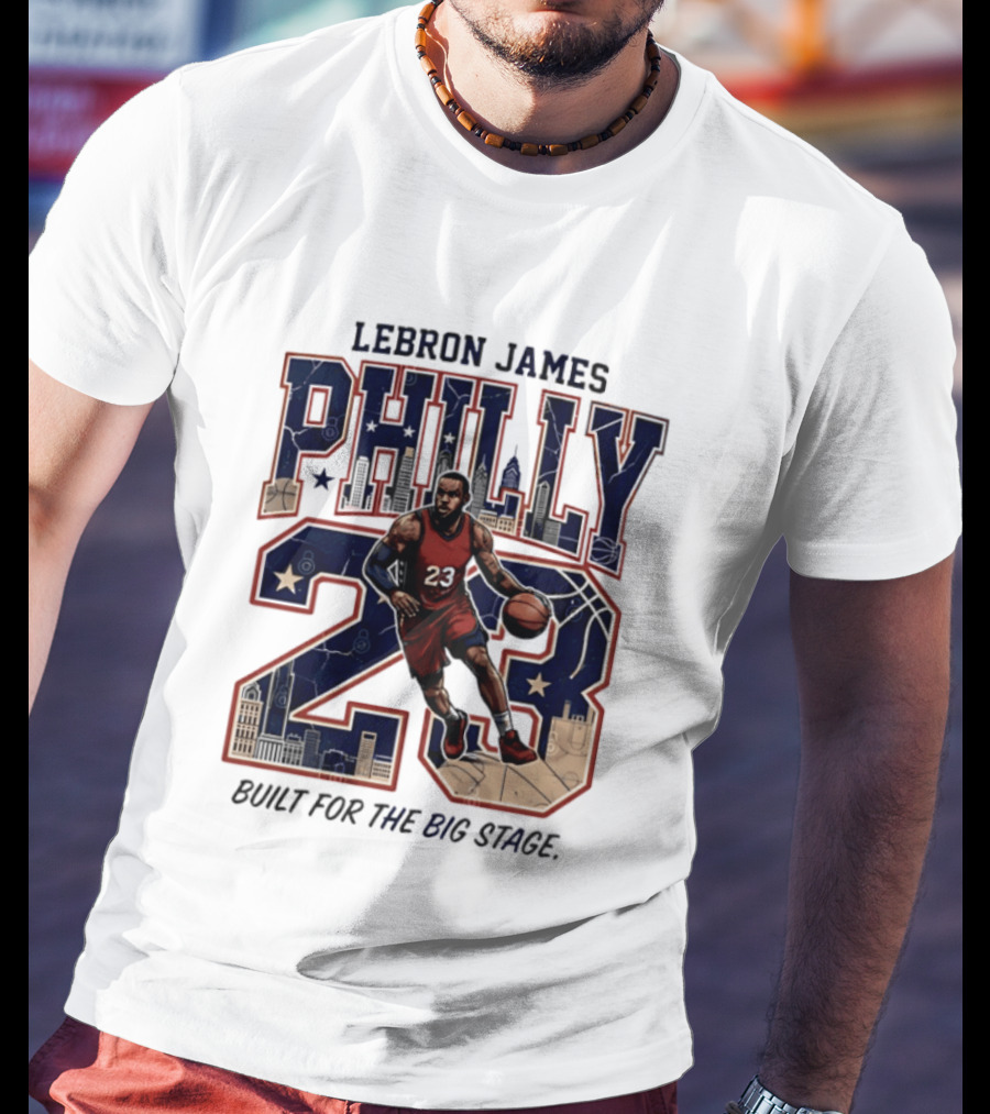LeBron James Philly 23 Built For The Big Stage Basketball T-Shirt