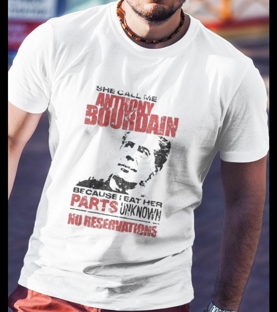 She Call Me Anthony Bourdain Parts Unknown No Reservations Distressed T-Shirt