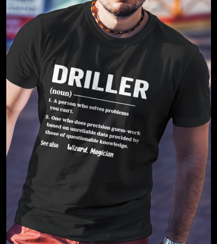 Driller Definition Noun A Person Who Solves Problems You Can't Guess Work Wizard Magician T-Shirt