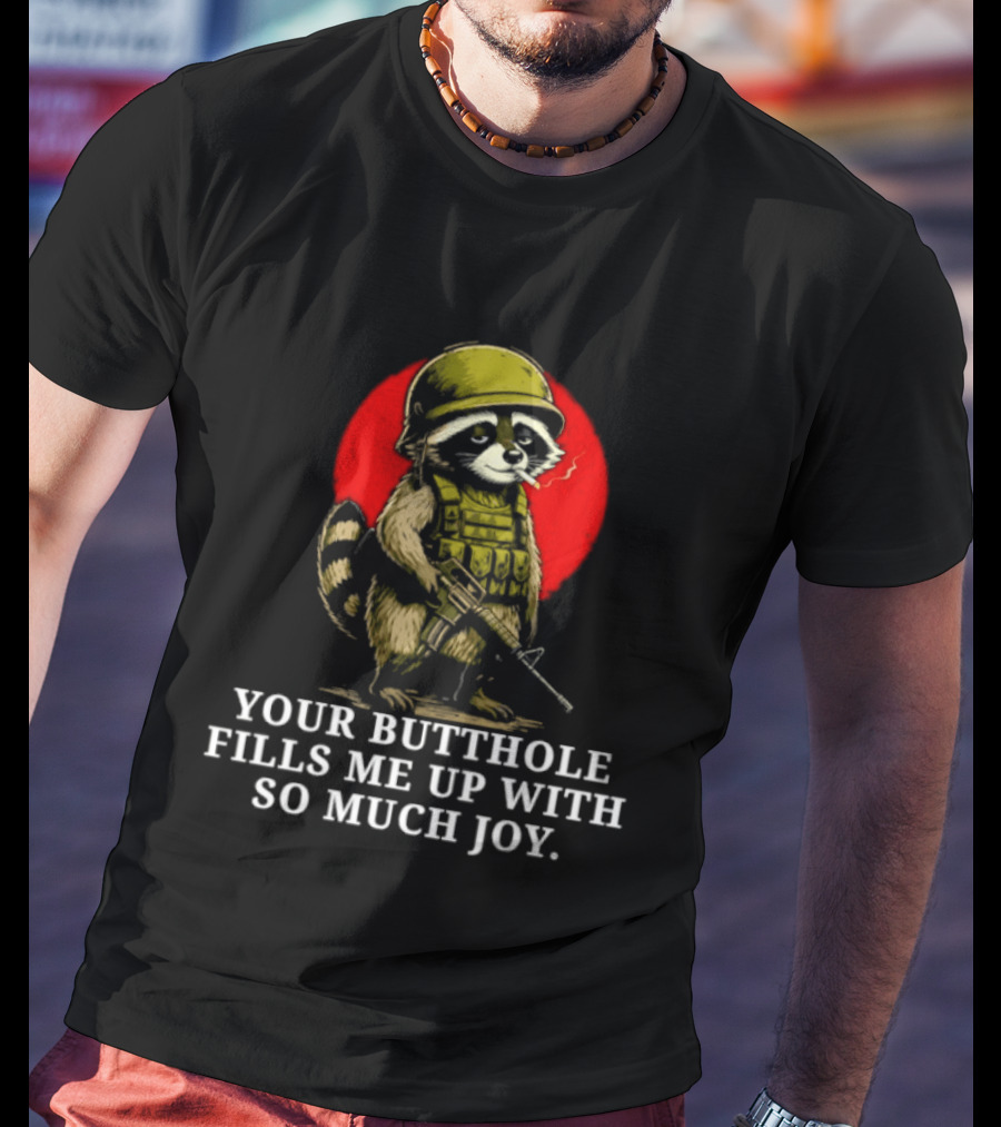 Raccoon Soldier Your Butthole Fills Me Up With So Much Joy T-Shirt