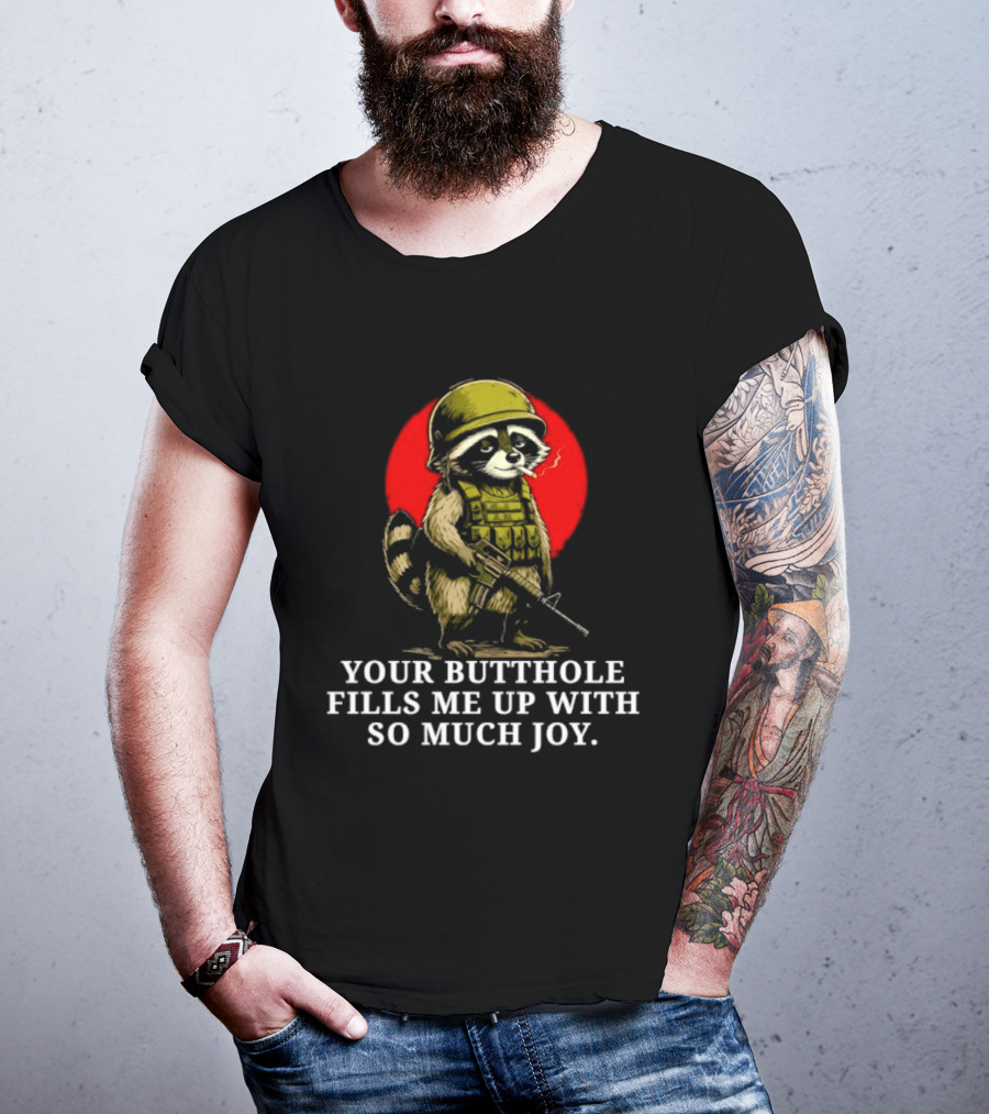 Raccoon Soldier Your Butthole Fills Me Up With So Much Joy T-Shirt