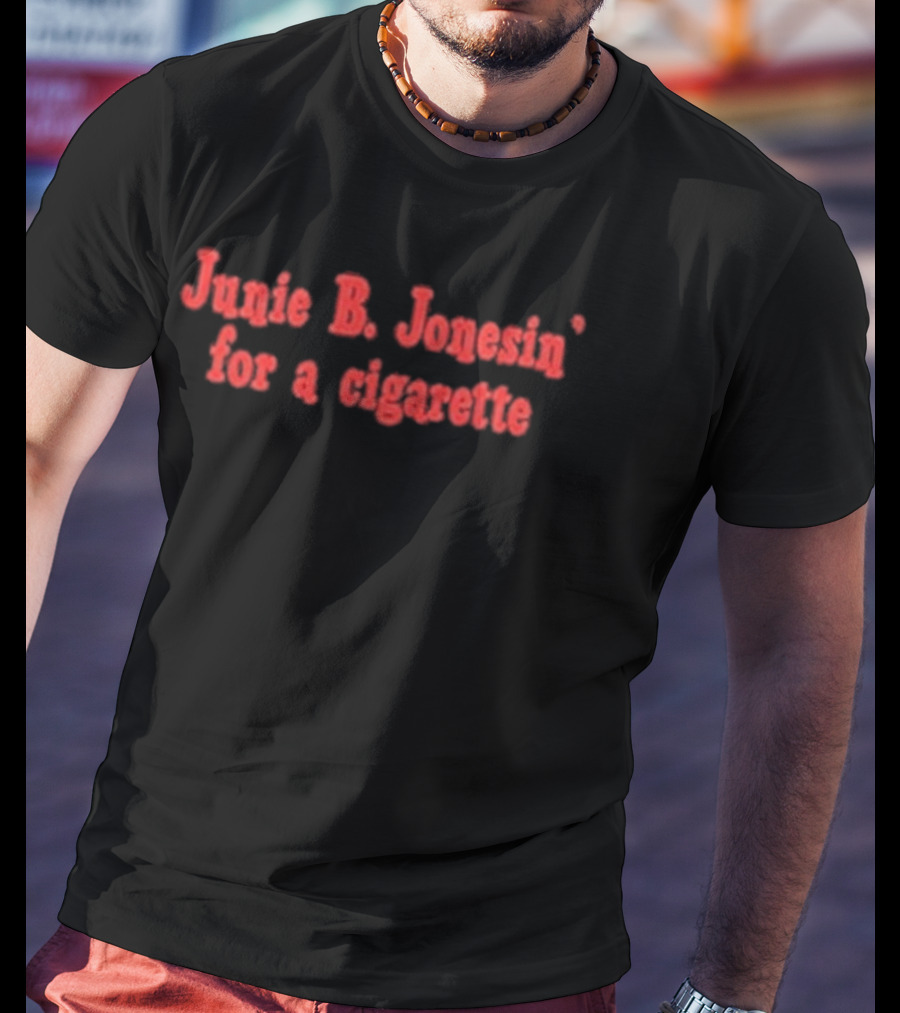 Junie B. Jonesin For A Cigarette T-Shirt