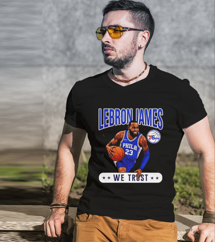 Lebron James 23 Philly 76ers We Trust T-Shirt