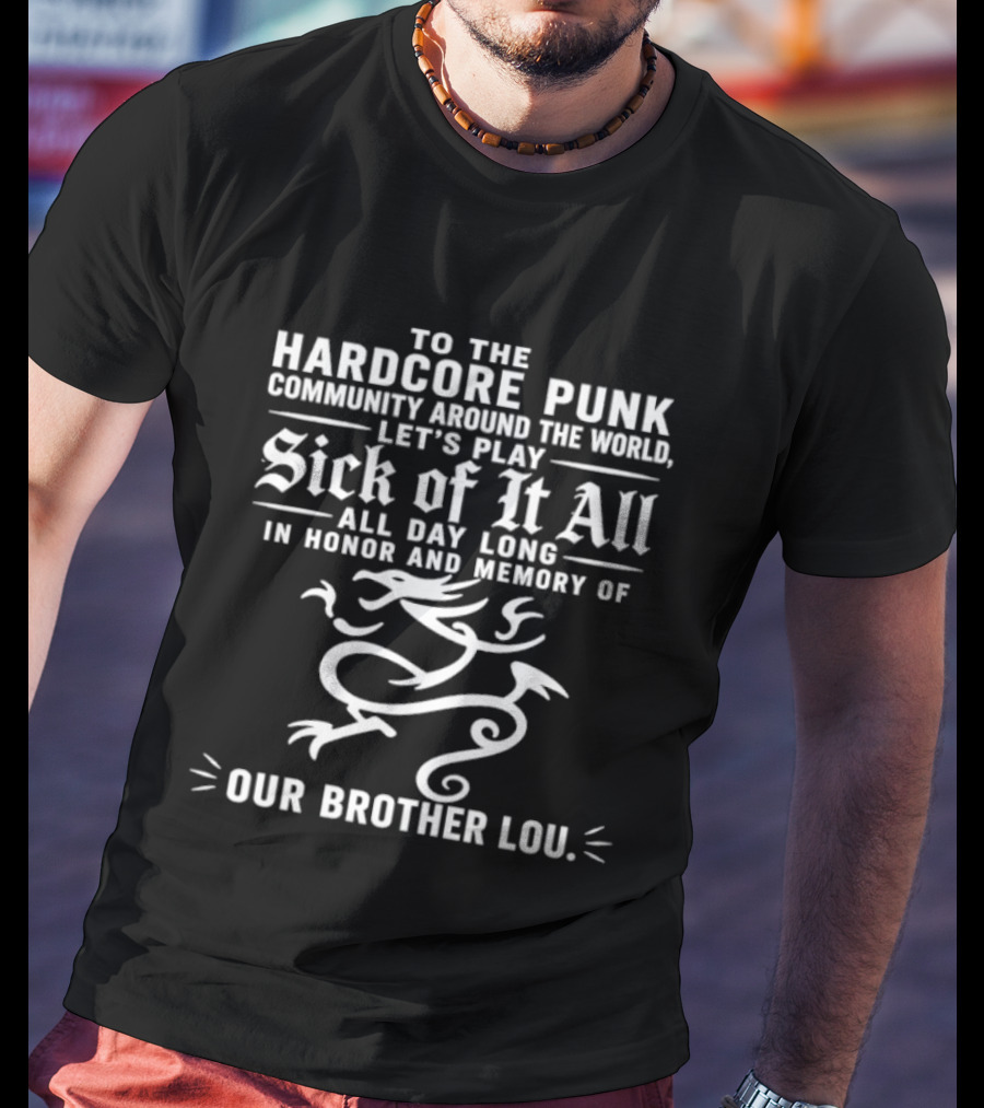 To The Hardcore Punk Community Around The World Let's Play Sick Of It All All Day Long In Honor And Memory Of Our Brother Lou T-Shirt