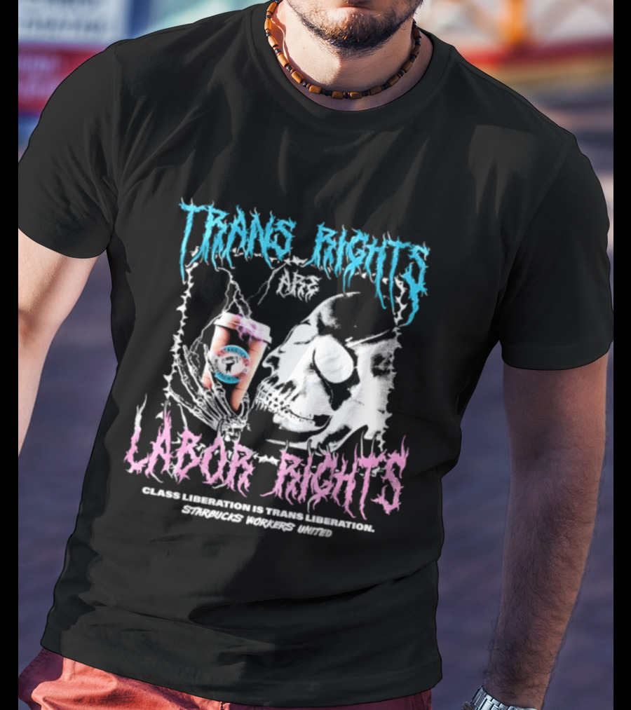 Trans Rights Are Labor Rights Class Liberation Is Trans Liberation Starbucks Workers United T-Shirt