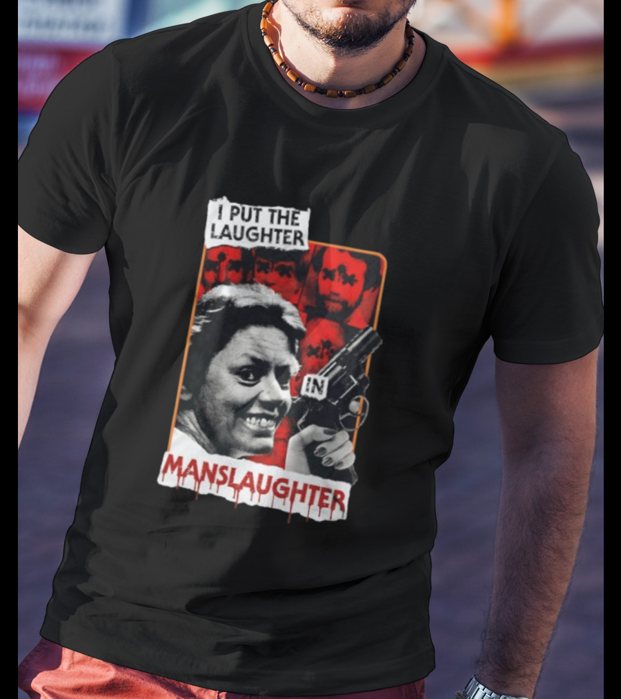 I Put The Laughter In Manslaughter Aileen Wuornos T-Shirt