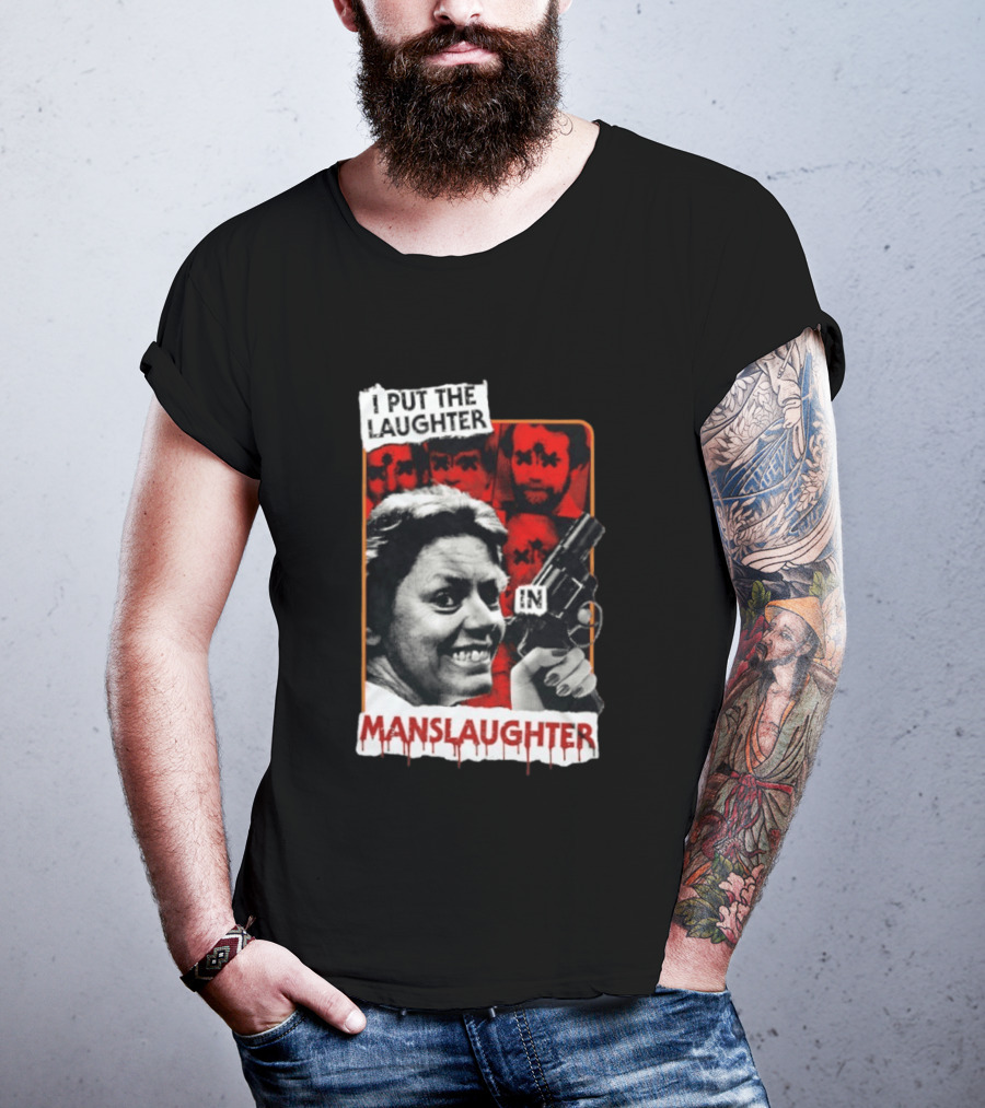 I Put The Laughter In Manslaughter Aileen Wuornos T-Shirt