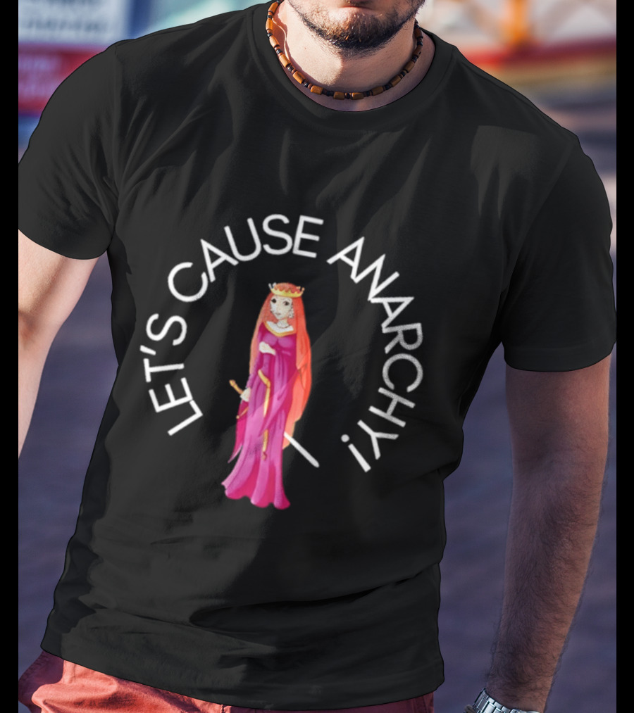 Let's Cause Anarchy Princess In Purple Robe And Crown T-Shirt