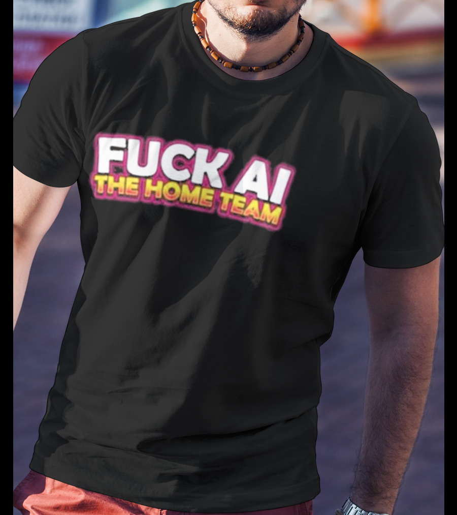 F**k AI The Home Team T-Shirt