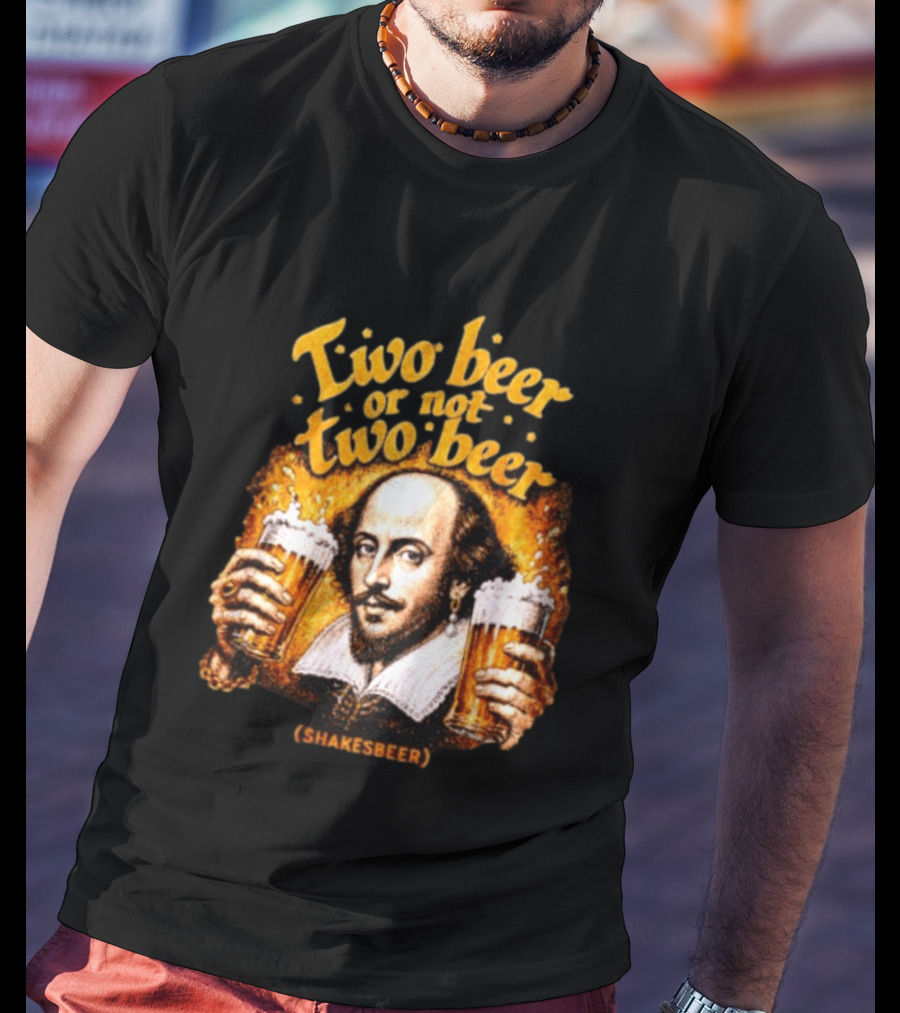 William Shakespeare Two Beer Or Not Two Beer Shakesbeer T-Shirt