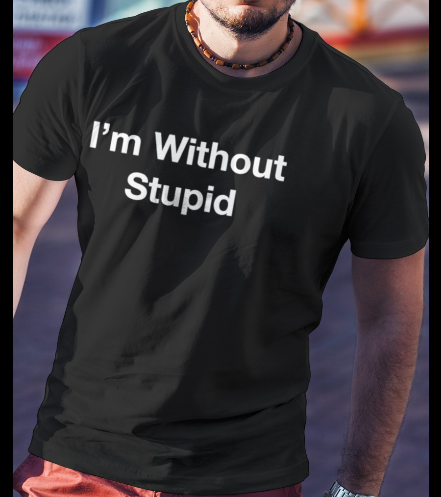 I'm Without Stupid T-Shirt