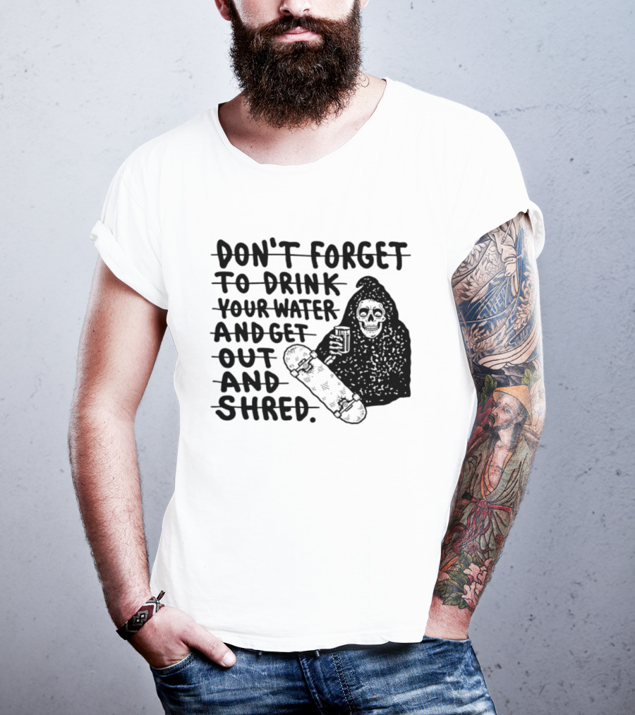 Don't Forget To Drink Your Water And Get Out And Shred Grim Reaper Skateboard T-Shirt