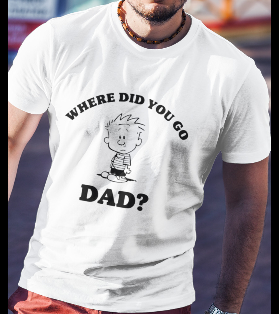 Where Did You Go Dad Calvin Comic Strip T-Shirt