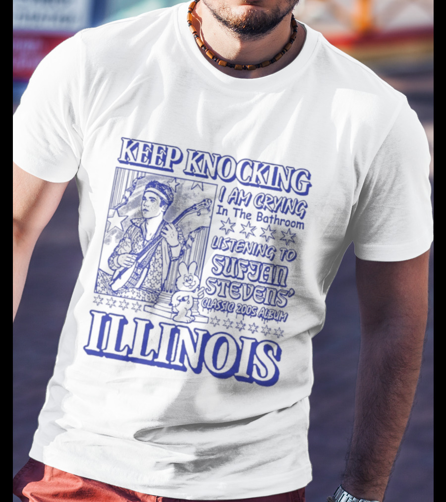 Keep Knocking I Am Crying In The Bathroom Listening To Sufjan Stevens Illinois T-Shirt