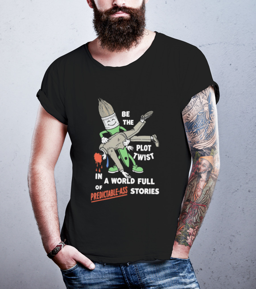 Be The Plot Twist In A World Full Of Predictable Ass Stories Brush And Artist T-Shirt