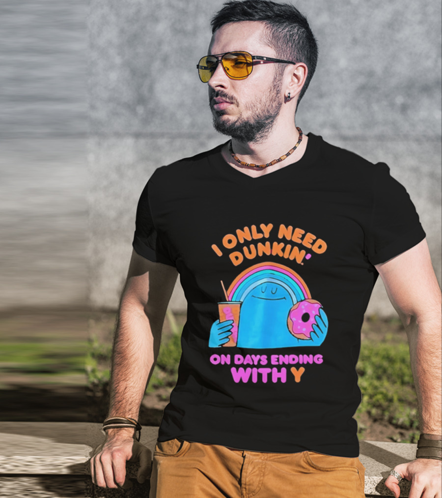 I Only Need Dunkin' Every Day With Rainbow Coffee And Donut T-Shirt