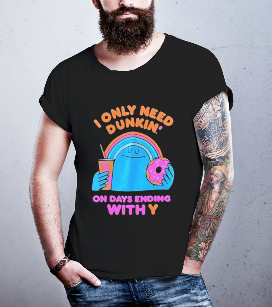 I Only Need Dunkin' Every Day With Rainbow Coffee And Donut T-Shirt