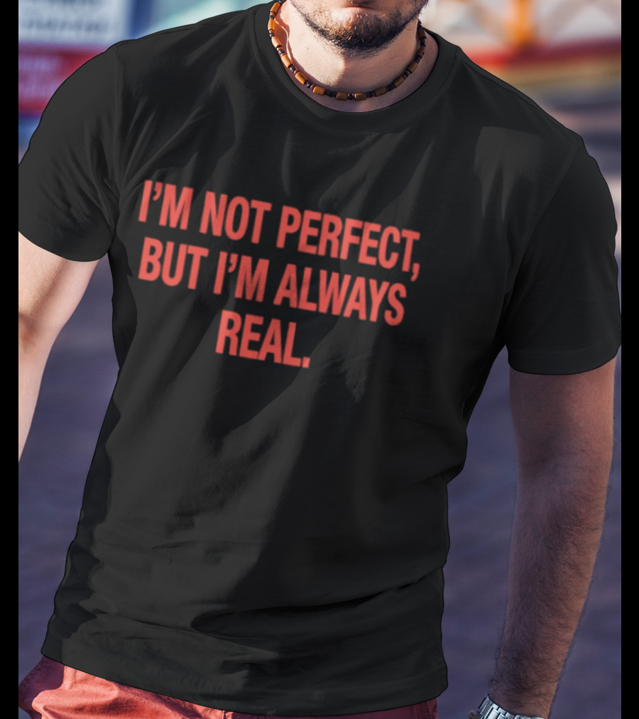 I'm Not Perfect But I'm Always Real T-Shirt