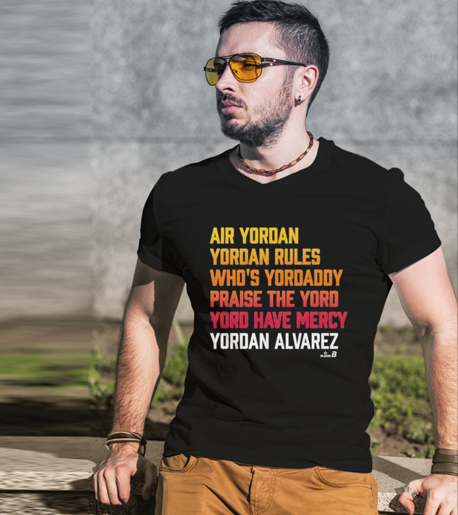 Air Yordan Yordan Alvarez Rules Who's Yordaddy Praise The Yord Yord Have Mercy T-Shirt