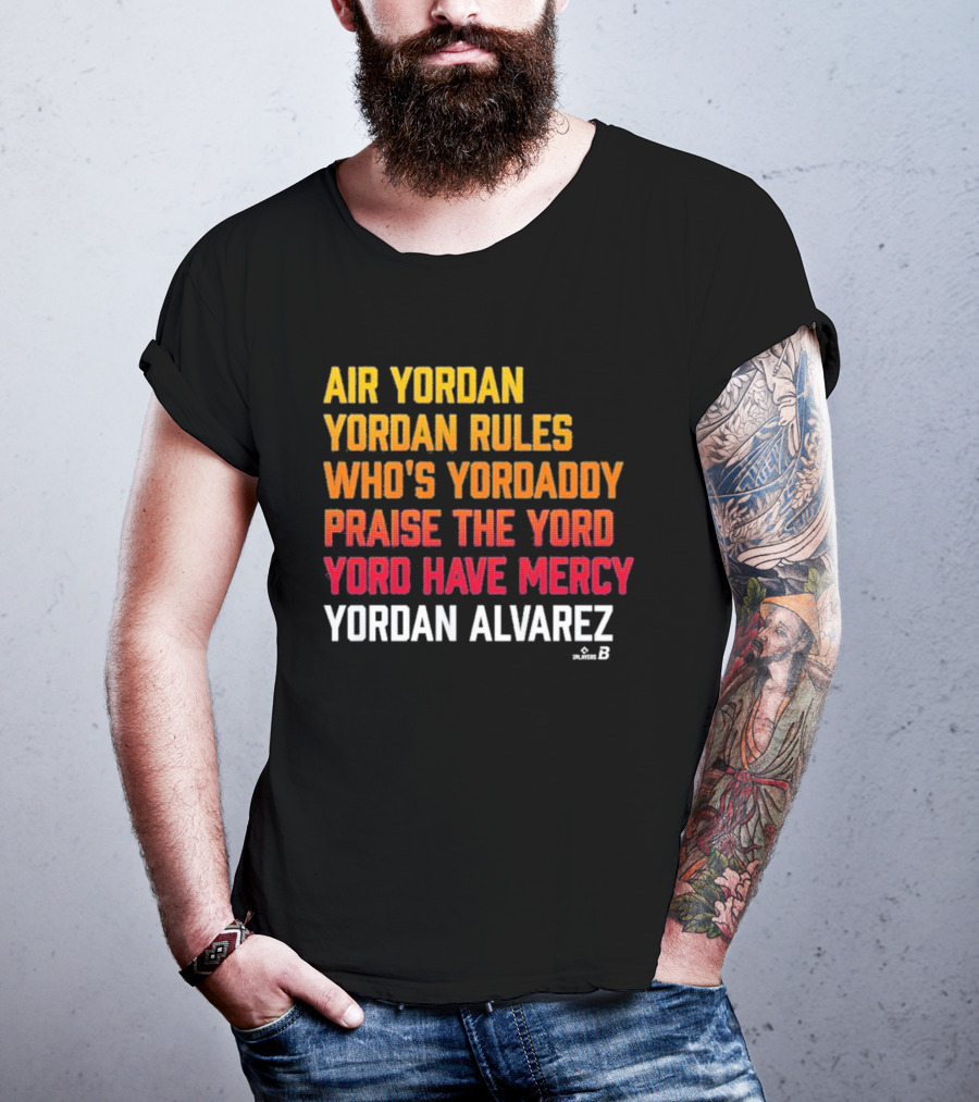 Air Yordan Yordan Alvarez Rules Who's Yordaddy Praise The Yord Yord Have Mercy T-Shirt