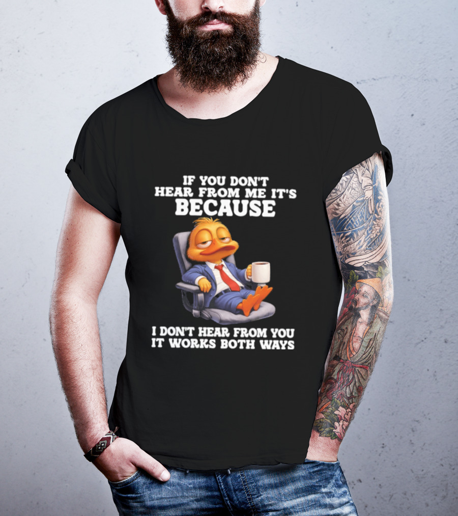 Duck Coffee Humor If You Don't Hear From Me It's Because I Don't Hear From You It Works Both Ways T-Shirt