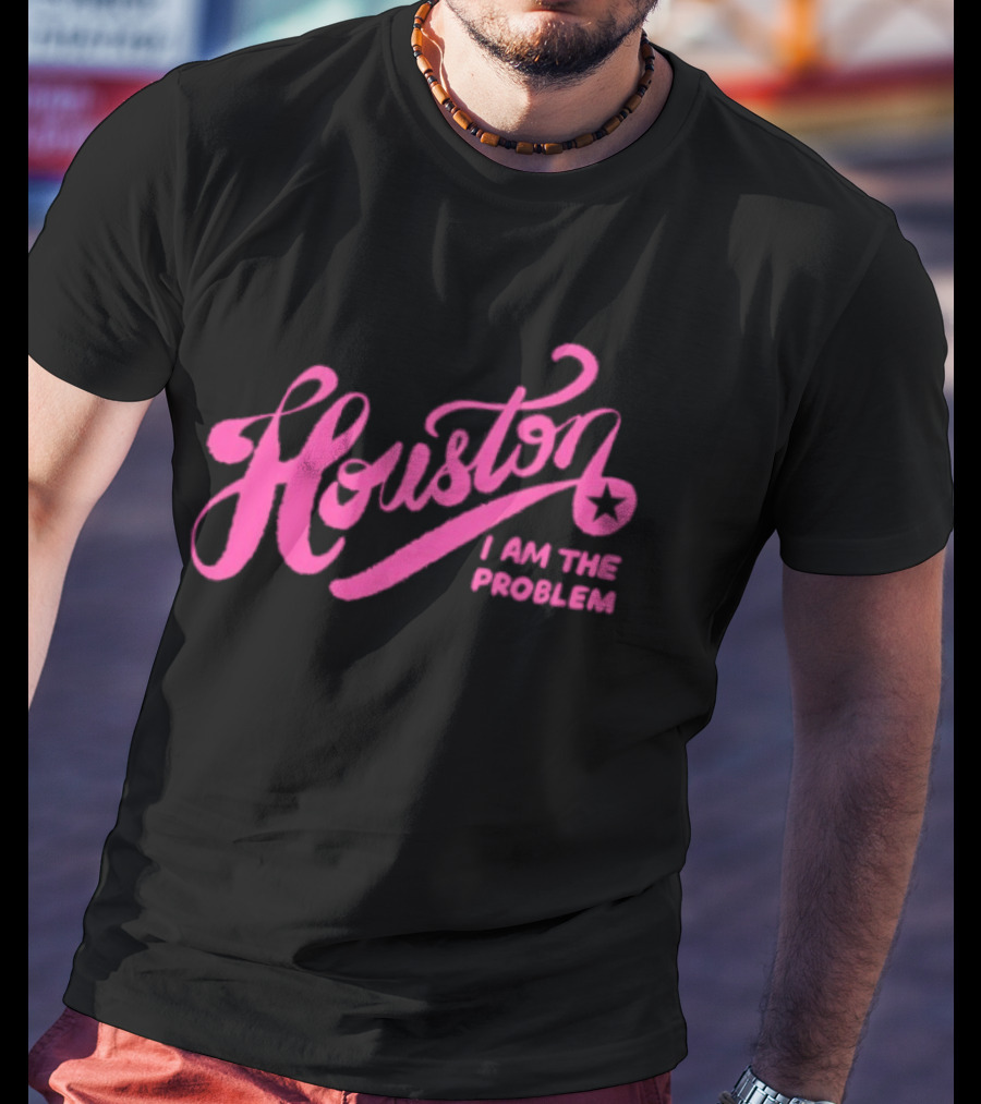 Houston I Am The Problem Pink Text With Star T-Shirt