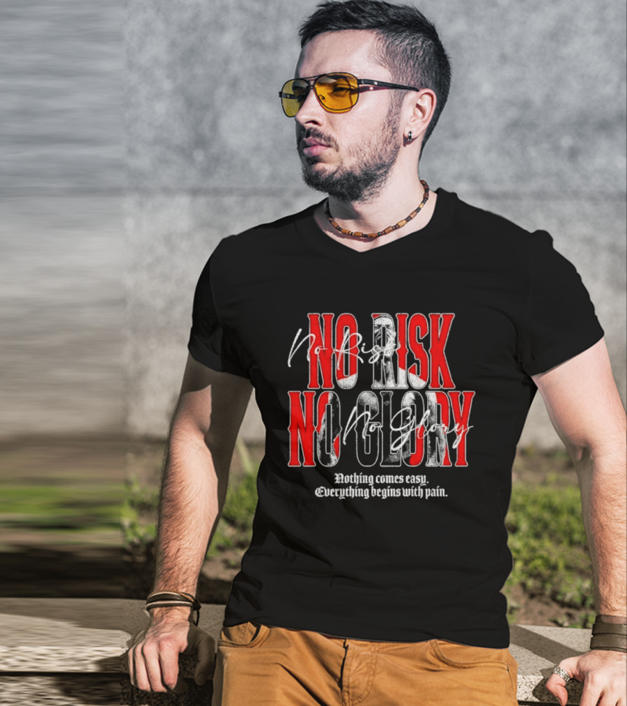 No Risk No Glory Nothing Comes Easy Everything Begins With Pain T-Shirt