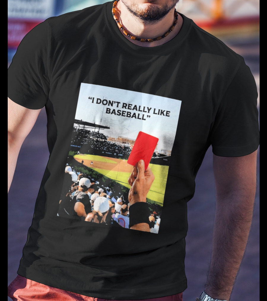 I Don't Really Like Baseball Red Card Baseball Field Crowd T-Shirt