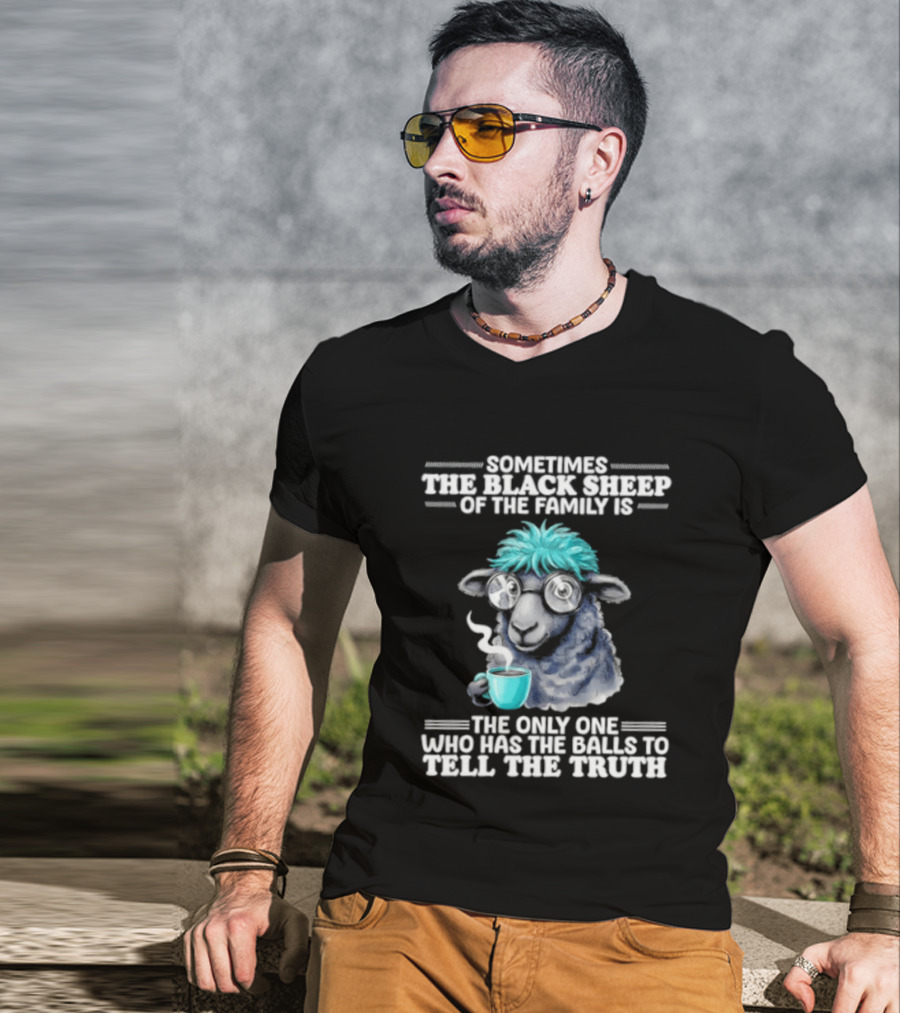 Sometimes The Black Sheep Of The Family Is The Only One Who Has The Balls To Tell The Truth Funny Sheep With Coffee And Glasses T-Shirt