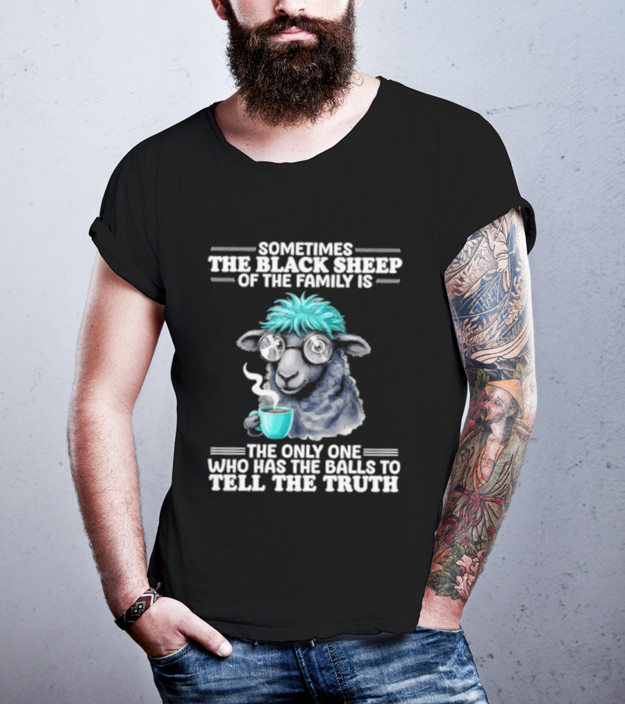 Sometimes The Black Sheep Of The Family Is The Only One Who Has The Balls To Tell The Truth Funny Sheep With Coffee And Glasses T-Shirt