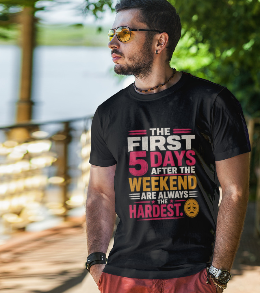 The First 5 Days After The Weekend Are Always The Hardest Emoji T-Shirt