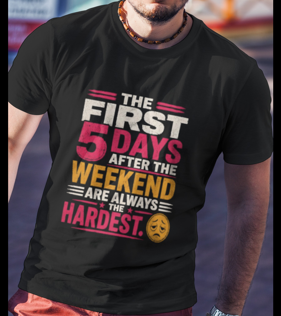 The First 5 Days After The Weekend Are Always The Hardest Emoji T-Shirt