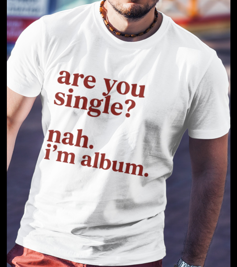 Are You Single Nah I'm Album Music Lover Lyrics Humor T-Shirt