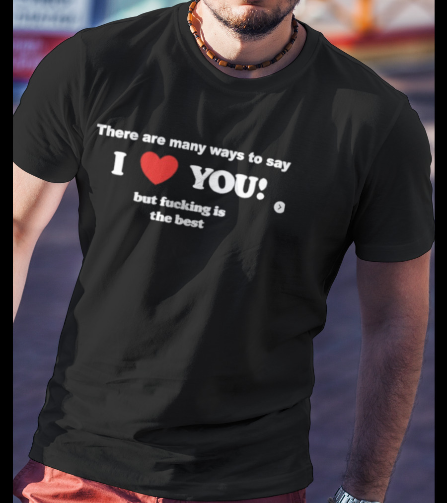 Many Ways To Say I Love You Heart Icon With Best Raunchy Saying T-Shirt