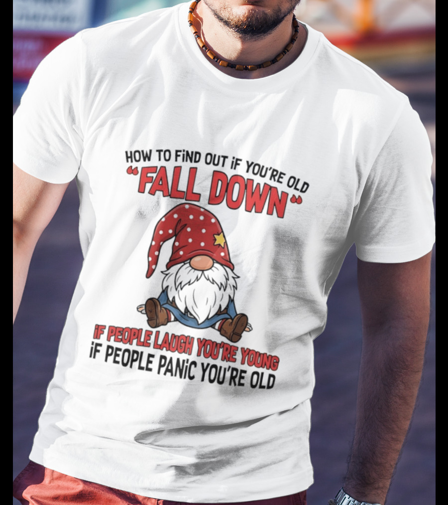 How To Find Out If You're Old Fall Down Gnome If People Laugh You're Young If People Panic You're Old T-Shirt