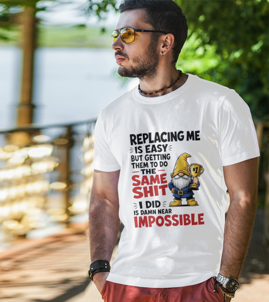 Gnome Replacing Me Is Easy But Doing The Same Shit I Did Is Impossible T-Shirt
