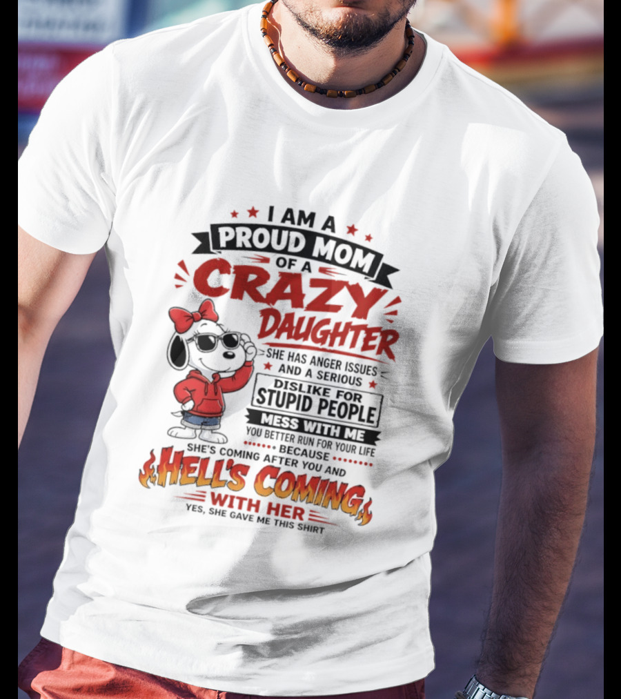 I Am A Proud Mom Of A Crazy Daughter Snoopy She Has Anger Issues And A Serious Dislike For Stupid People Hell's Coming T-Shirt