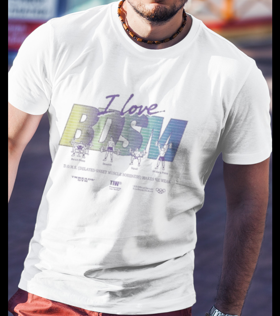 I Love BDSM Bench Press Deadlift Squat Military Press DOMS Makes Me Weak Fitness Enthusiast Workout Humor T-Shirt
