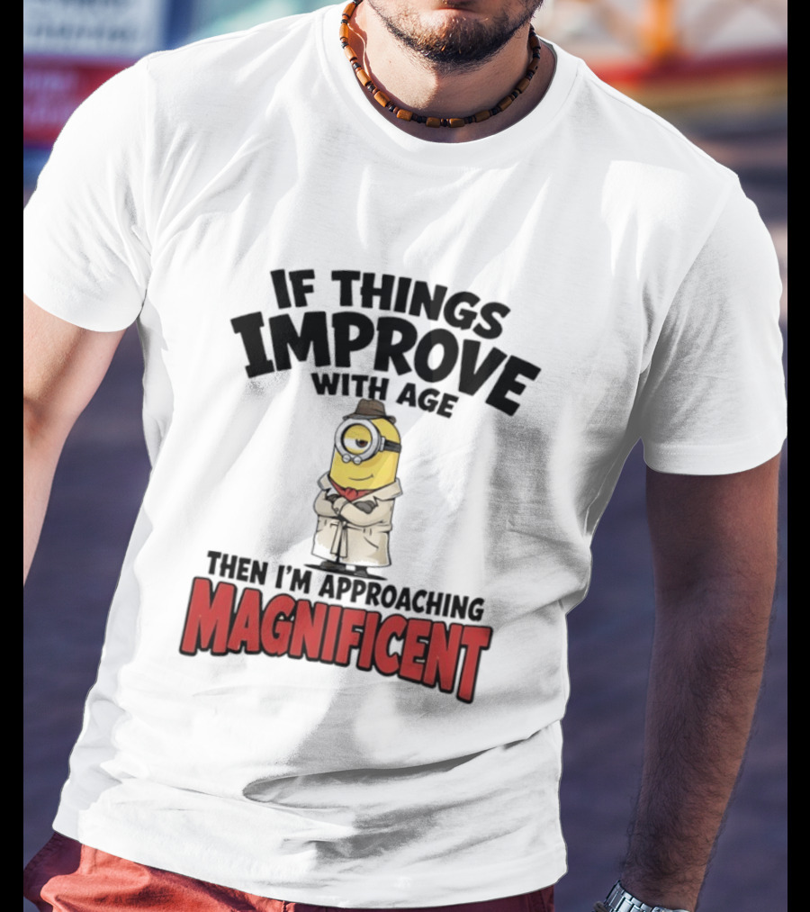 If Things Improve With Age Then I'm Approaching Magnificent Minion T-Shirt